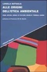 Luisella Battaglia - Alle origini dell'etica ambientale. Uomo, natura, animali in Voltaire, Michelet, Thoreau, Gandhi