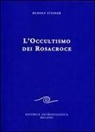 Rudolf Steiner - L' occultismo dei Rosacroce