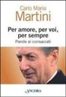 Carlo Maria Martini, Giuseppe Bettoni - Per amore, per voi, per sempre. Parole ai consacrati