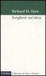 Richard M. Hare - Scegliere un'etica