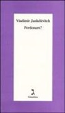 Vladimir Jankélévitch - Perdonare?