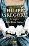 Philippa Gregory - La regina della Rosa Bianca