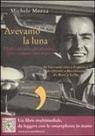Michele Mezza - Avevamo la luna. L'Italia del miracolo sfiorato, vista cinquant'anni dopo
