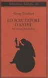 Georg Groddeck - Lo scrutatore d'anime. Un romanzo psicoanalitico