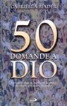 Gabriella Biader - 50 domande a Dio. Interrogativi, curiosità, inquietudini dei ragazzi che cominciano a pensare da grandi