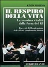 Kozo Nishino - Il respiro della vita. La massima vitalità della forza ki. Esercizi di respirazione facili, efficaci, completamente illustrati