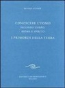 Rudolf Steiner - Conoscere l'uomo secondo corpo, anima e spirito. I primordi della terra
