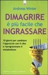 Andreas Winter - Dimagrire è più facile che ingrassare. 10 giorni per cambiare l'approccio con il cibo e riprogrammare il metabolismo