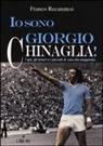 Franco Recanatesi - Io sono Giorgio Chinaglia! I gol, gli amori e i peccati di una vita esagerata