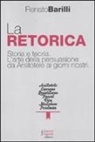 Renato Barilli - La retorica. Storia e teoria. L'arte della persuasione da Aristotele ai giorni nostri