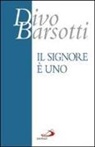 Divo Barsotti - Il Signore è Uno. Meditazioni