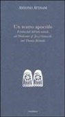Antonio Attisani - Un teatro apocrifo. Il potenziale dell'arte teatrale nel Workcenter of Jerzi Grotowski and Thomas Richards