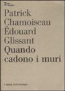 Patrick Chamoiseau, Édouard Glissant - Quando cadono i muri