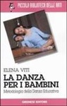 Elena Viti, A. Cancellieri - La danza per i bambini. Metodologia della danza educativa