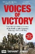 Geraint Jones - Voices of Victory Powerful eye witness accounts of battle to take Germany, Feb 1945 to