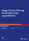 Anja Hilbert, Ricarda Schmidt - Binge-Eating-Störung bei Kindern und Jugendlichen