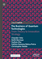 Christopher Noble, Keith Norman, Fathiro Hutama Re Putra, Fathiro Hutama Reksa Putra, Chander Velu, Yuzhen Zhu... - The Business of Quantum Technologies