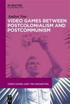 Andrei Nae, Andrei Nae - Video Games between Postcolonialism and Postcommunism