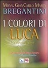 Giancarlo Maria Bregantini, G. Giacobbo - I colori di Luca. Il Vangelo di Luca. Con racconti di Bruno Ferrero