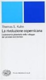 Thomas S. Kuhn - La rivoluzione copernicana. L'astronomia planetaria nello sviluppo del pensiero occidentale