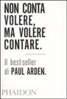 Paul Arden - Non conta volere, ma volere contare
