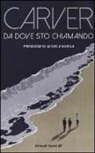 Raymond Carver - Da dove sto chiamando