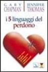 Gary Chapman, Jennifer Thomas - I cinque linguaggi del perdono. Come vivere la gioia di recuperare i rapporti interpersonali