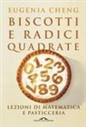 Eugenia Cheng - Biscotti e radici quadrate. Lezioni di matematica e pasticceria