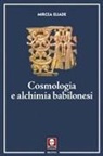 Mircea Eliade, Horia Corneliu Cicortas - Cosmologia e alchimia babilonesi