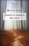 Matteo Zuppi - Guarire le malattie del cuore. Itinerario quaresimale