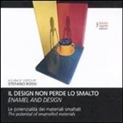 Stefano Rossi - Il design non perde lo smalto. La potenzialità dei materiali smaltati. Ediz. italiana e inglese