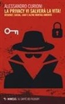 Alessandro Curioni - La privacy vi salverà la vita. Internet, social, chat e altre mortali amenità