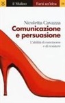 Nicoletta Cavazza - Comunicazione e persuasione. L'abilità di convincere e di resistere