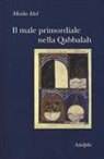 Moshe Idel - Il male primordiale nella Qabbalah. Totalità, perfezionamento, perfettibilità