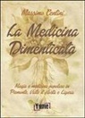 Massimo Centini - La medicina dimenticata. Magia e medicina popolare in Piemonte, Liguria e Valle d'Aosta