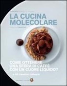 Anne Cazor, Julien Attard - La cucina molecolare. Come ottenere una sfera di caffè con un cuore liquido?