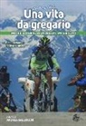 Andrea Ballocchi - Andrea Noè. Una vita da gregario. Ricordi e consigli di un ciclista appassionato