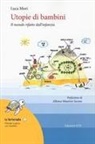 Luca Mori - Utopie di bambini. Il mondo rifatto dall'infanzia