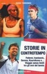 Dario Torromeo - Storie in controtempo. Federer, Ivanisevic, Serena, Kournikova e... Viaggio senza limiti tra gli eroi del tennis