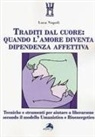 Luca Napoli - Traditi dal cuore: quando l'amore diventa dipendenza affettiva. Tecniche e strumenti per aiutare a liberarsene secondo il modello umanistico e bioenergetico
