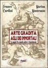 Franco Cardini, Marina Montesano - Arte gradita agli dèi immortali. La magia tra mondo antico e rinascimento