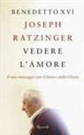 Benedetto Xvi (Joseph Ratzinger), Chicca Galli - Vedere l'amore. Il mio messaggio per il futuro della Chiesa