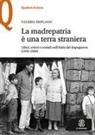 Valeria Deplano - La madrepatria è una terra straniera. Libici, eritrei e somali nell'Italia del dopoguerra (1945-1960)