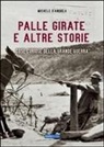 Michele D'Andrea - Palle girate e altre storie. Cose curiose della grande guerra