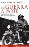 Elena Aga-Rossi, Maria Teresa Giusti - Una guerra a parte. I militari italiani nei Balcani 1940-1945