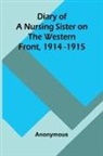 Anonymous - Diary Of A Nursing Sister On The Western Front, 1914-1915