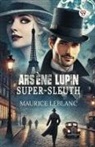 Maurice Leblanc - Arsene Lupin Super-Sleuth