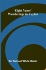 Samuel White Baker - Eight Years' Wanderings In Ceylon