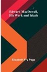 Elizabeth Fry Page - Edward Macdowell, His Work And Ideals
