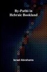 Israel Abrahams - By-Paths In Hebraic Bookland